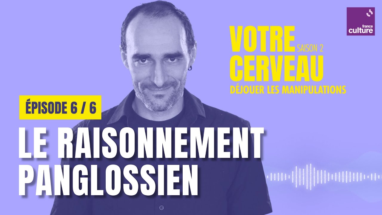 Le raisonnement “panglossien”, ou comment on réfléchit à rebours (6/6) | Votre cerveau, saison 2