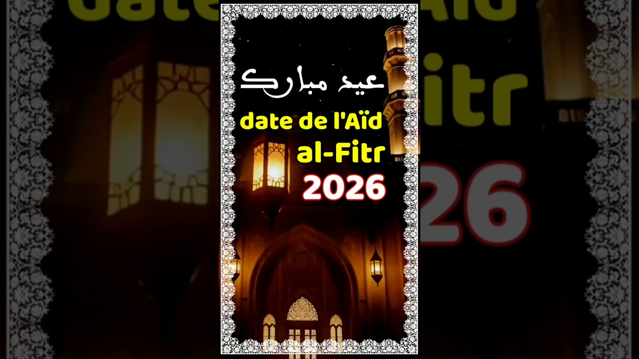 Quelle est la date de l'Aïd al-Fitr 2026 ?Aïd al-Fitr 2026 : Date officielle et fixée